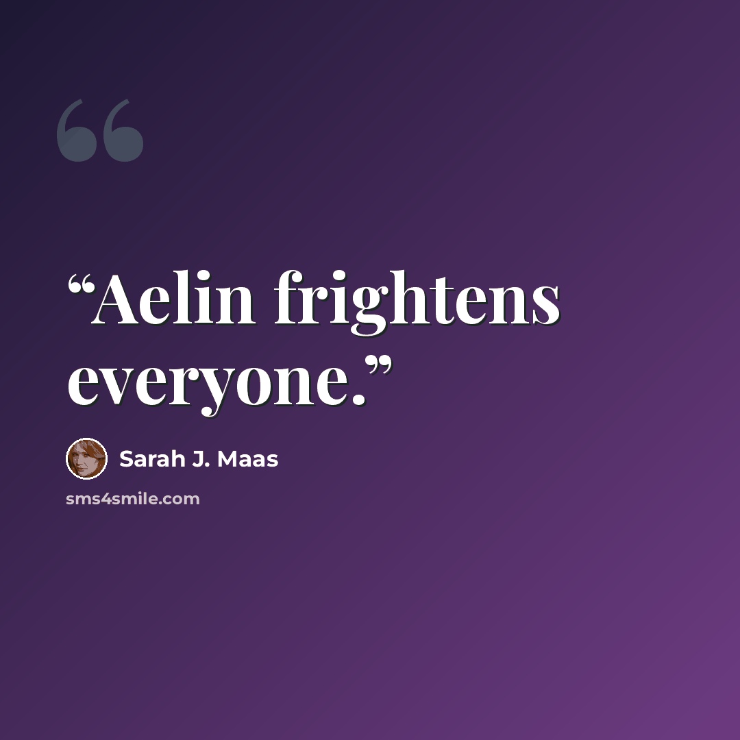 “Aelin frightens everyone.” quote by Sarah J. Maas