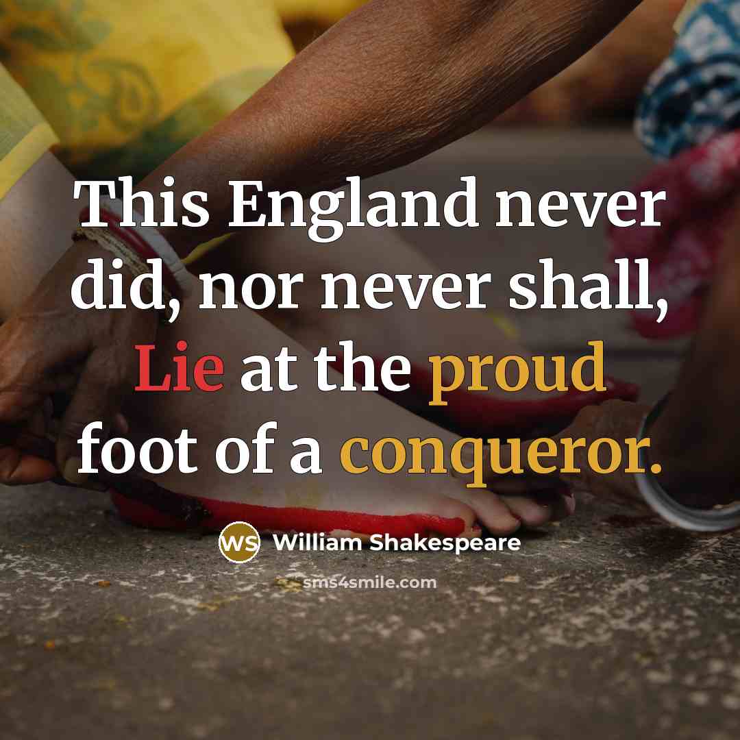 “This England never did, nor never shall, Lie at the proud foot of a conqueror.” quote by William Shakespeare