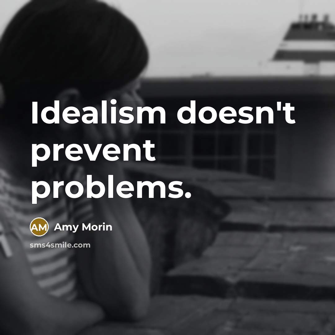 “Idealism doesn't prevent problems.” quote by Amy Morin
