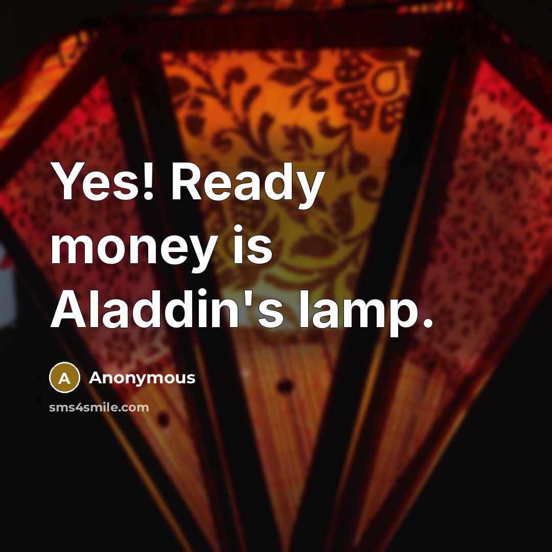 “Yes! Ready money is Aladdin's lamp.” quote by Anonymous