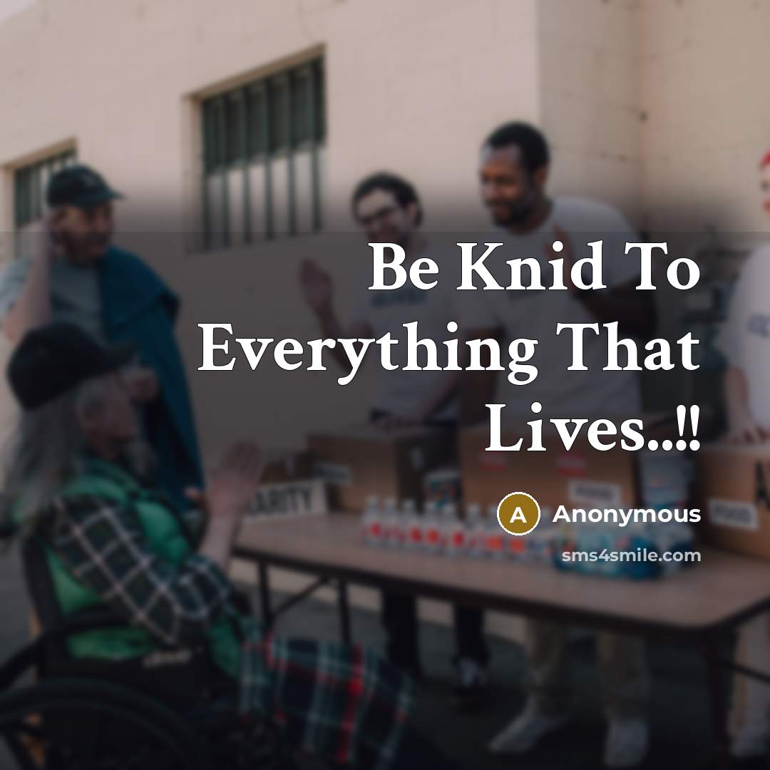 “Be Knid To Everything That Lives..!!” quote by Anonymous
