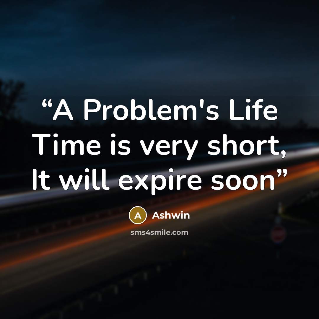 “A Problem's Life Time is very short, It will expire soon” quote by Ashwin
