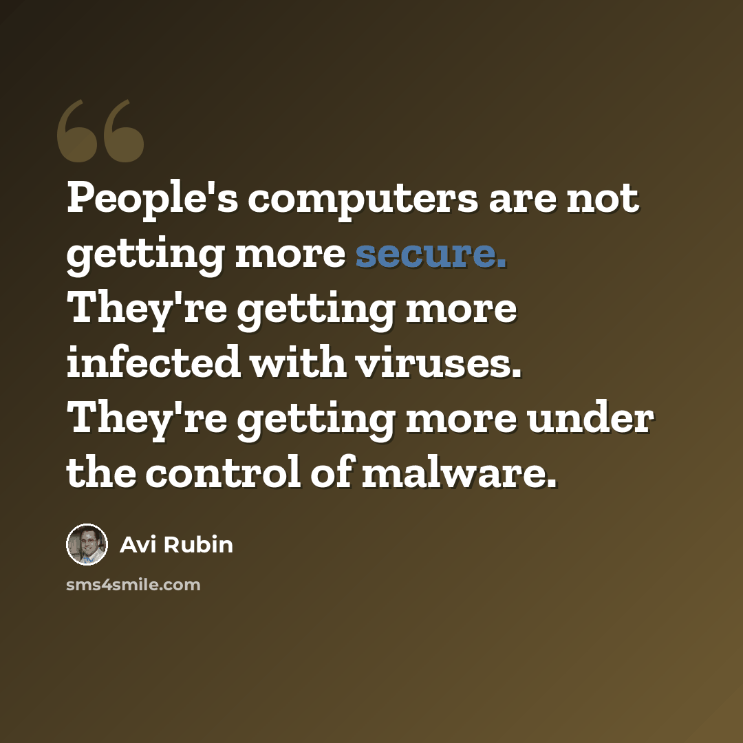 “People's computers are not getting more secure. They're getting more infected with viruses. They're getting more under the control of malware.” quote by Avi Rubin