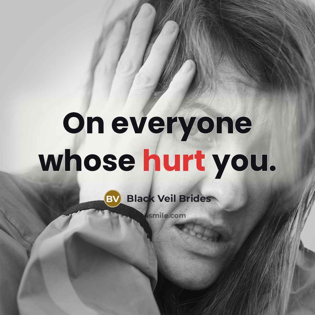 “On everyone whose hurt you.” quote by Black Veil Brides