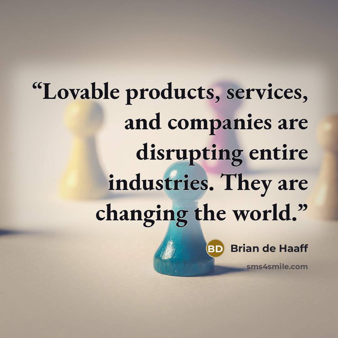 “Lovable products, services, and companies are disrupting entire industries. They are changing the world.” quote by Brian de Haaff