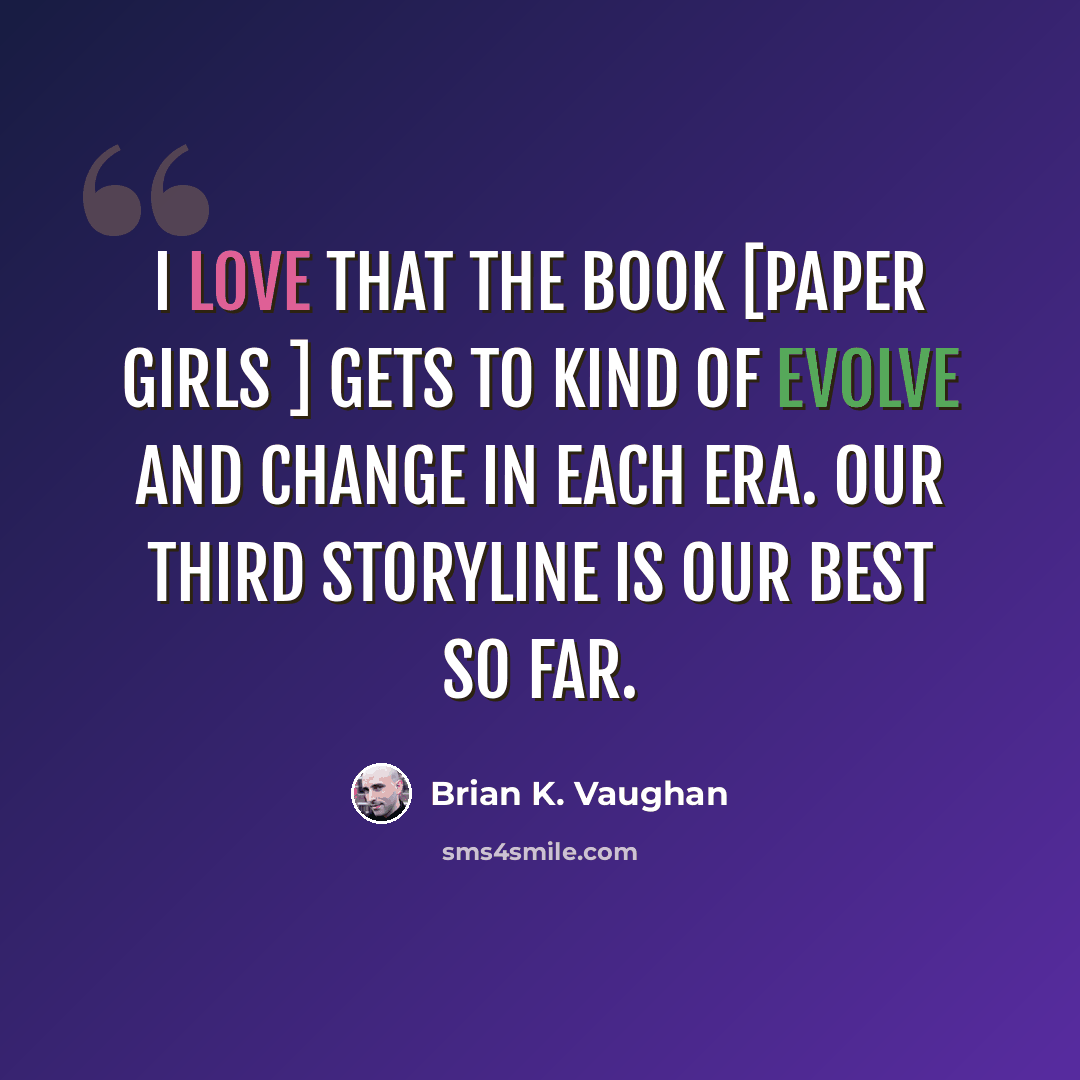“I love that the book [Paper Girls ] gets to kind of evolve and change in each era. Our third storyline is our best so far.” quote by Brian K. Vaughan