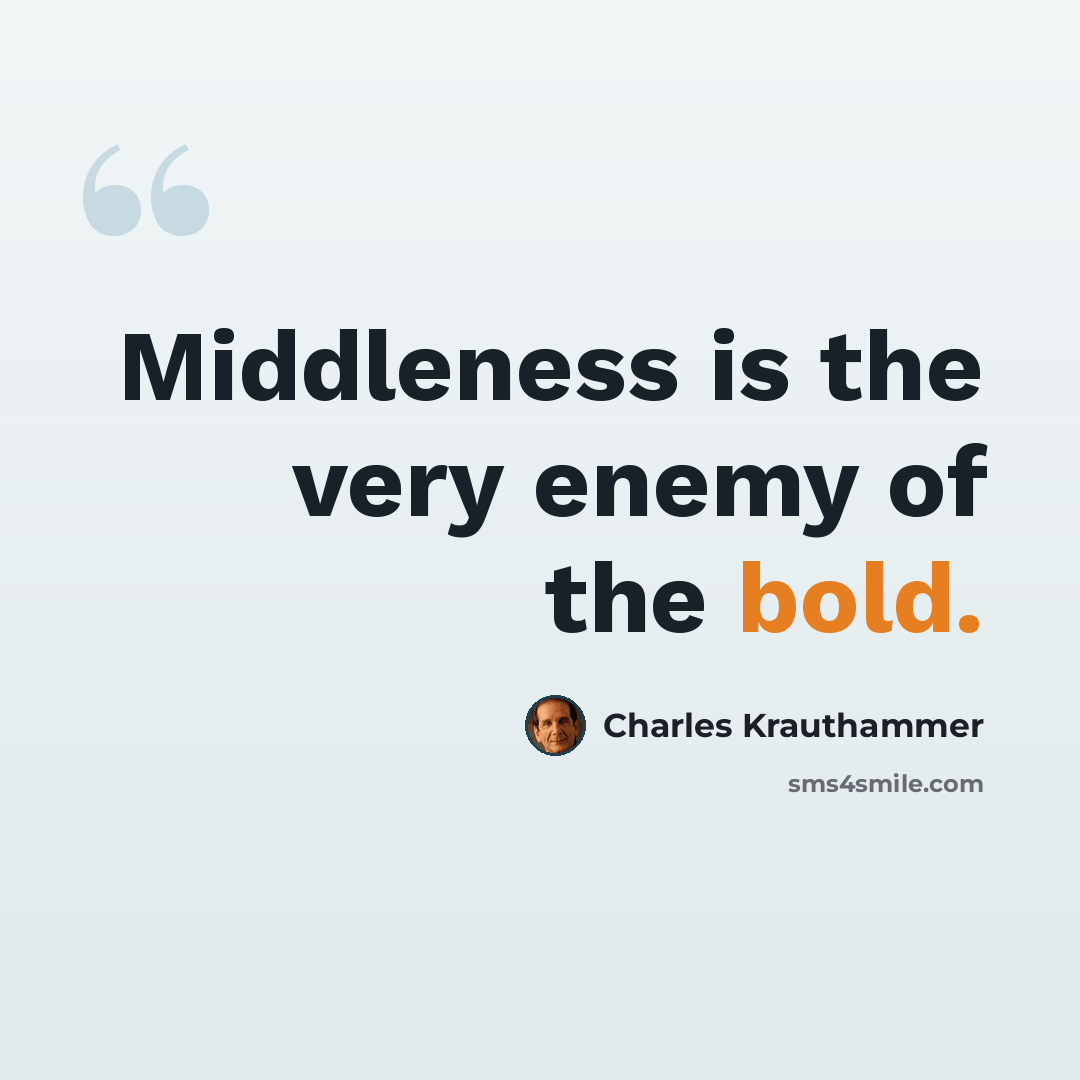 “Middleness is the very enemy of the bold.” quote by Charles Krauthammer