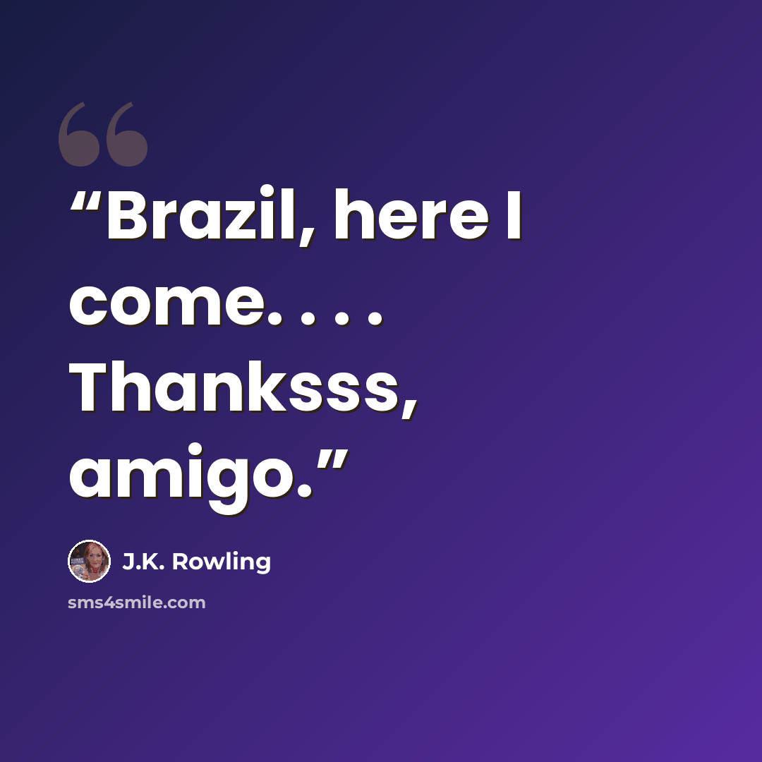 “Brazil, here I come. . . . Thanksss, amigo.” quote by J.K. Rowling