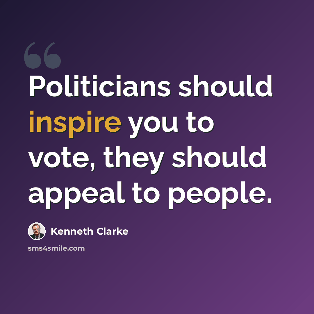 “Politicians should inspire you to vote, they should appeal to people.” quote by Kenneth Clarke