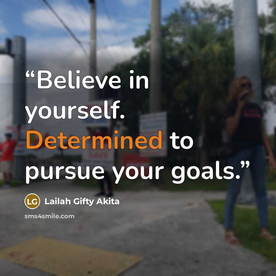 “Believe in yourself. Determined to pursue your goals.” quote by Lailah Gifty Akita