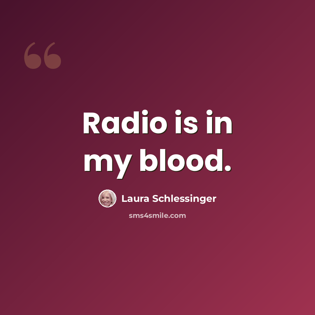 “Radio is in my blood.” quote by Laura Schlessinger