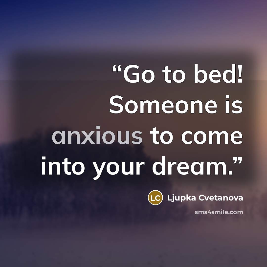 “Go to bed! Someone is anxious to come into your dream.” quote by Ljupka Cvetanova