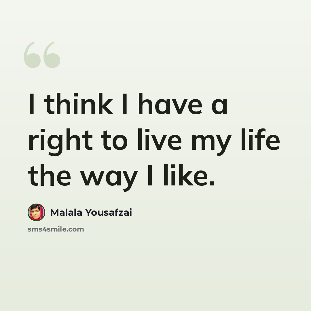 “I think I have a right to live my life the way I like.” quote by Malala Yousafzai