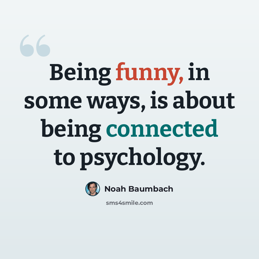 “Being funny, in some ways, is about being connected to psychology.” quote by Noah Baumbach