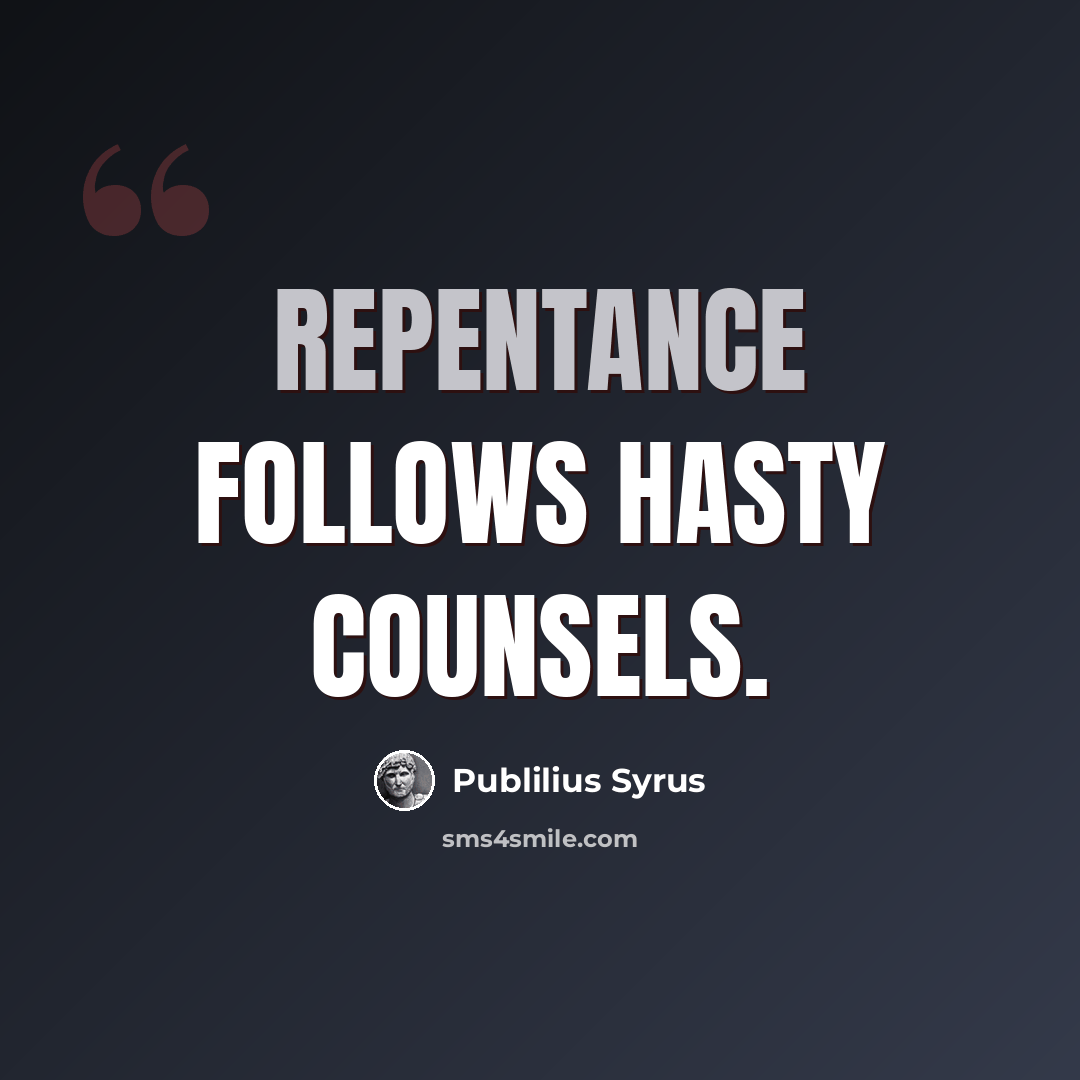 “Repentance follows hasty counsels.” quote by Publilius Syrus