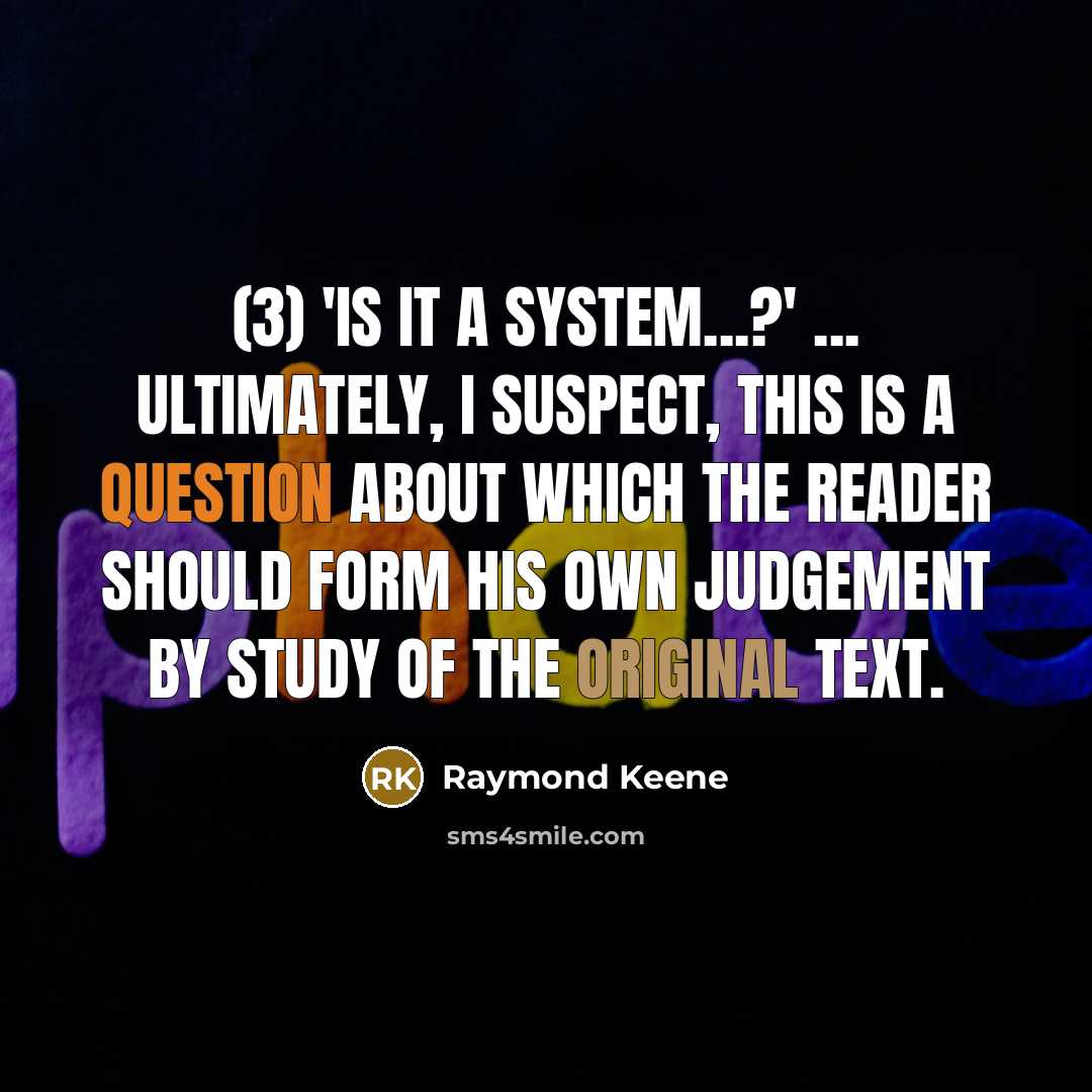 “(3) 'IS IT A SYSTEM...?' ... Ultimately, I suspect, this is a question about which the reader should form his own judgement by study of the original text.” quote by Raymond Keene