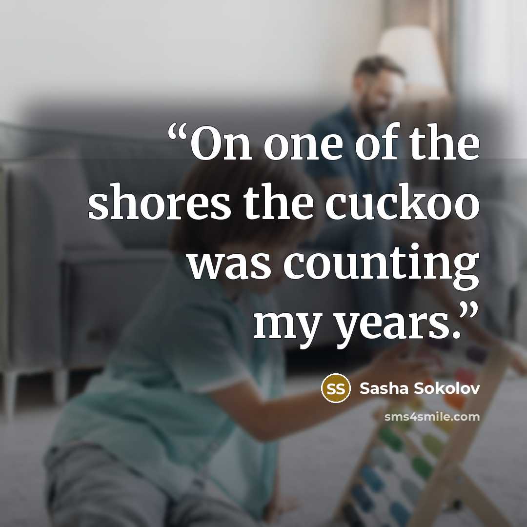 “On one of the shores the cuckoo was counting my years.” quote by Sasha Sokolov