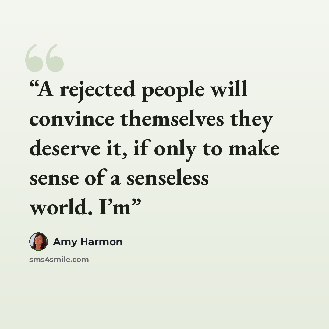 “A rejected people will convince themselves they deserve it, if only to make sense of a senseless world. I’m” quote by Amy Harmon