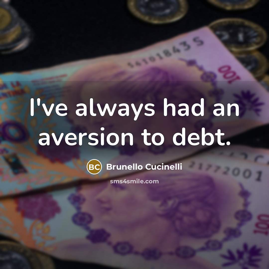 “I've always had an aversion to debt.” quote by Brunello Cucinelli