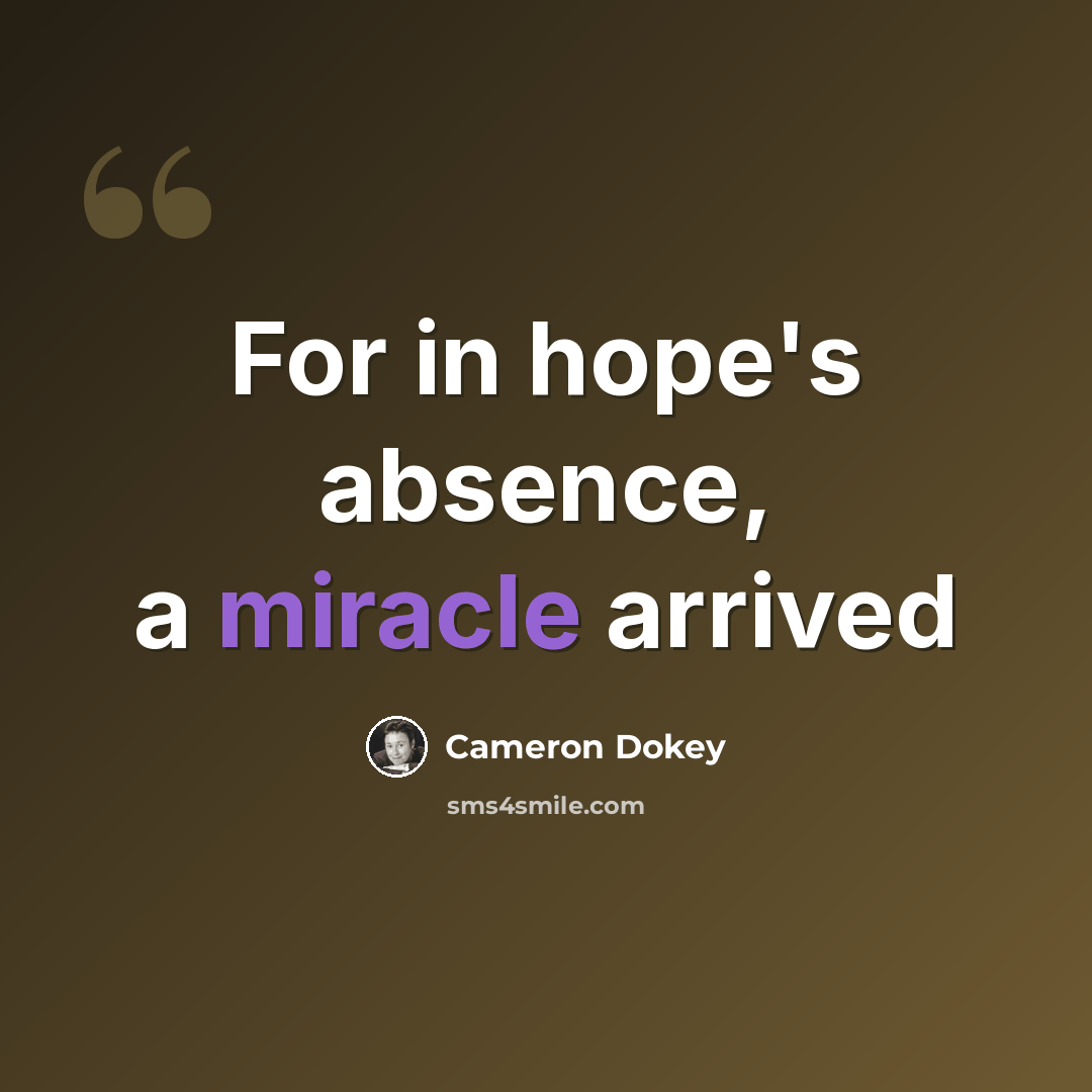 “For in hope's absence, a miracle arrived” quote by Cameron Dokey