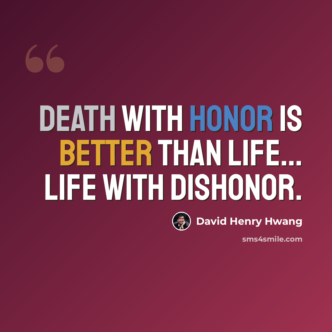 “Death with honor is better than life... life with dishonor.” quote by David Henry Hwang