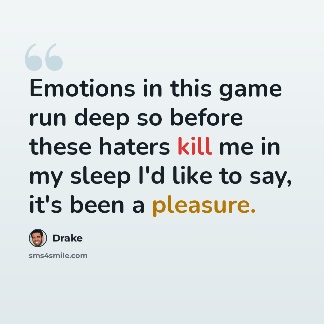 “Emotions in this game run deep so before these haters kill me in my sleep I'd like to say, it's been a pleasure.” quote by Drake