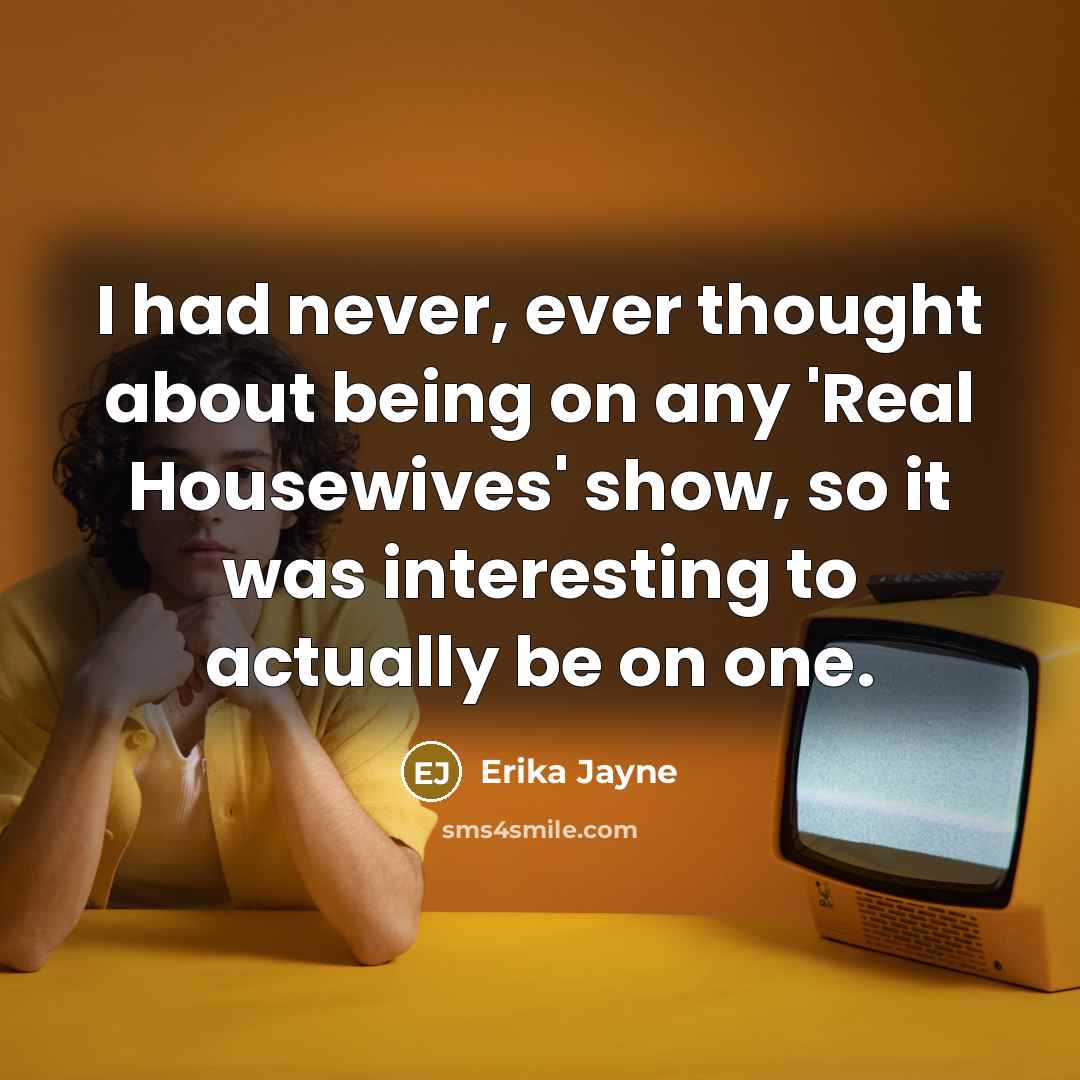 “I had never, ever thought about being on any 'Real Housewives' show, so it was interesting to actually be on one.” quote by Erika Jayne