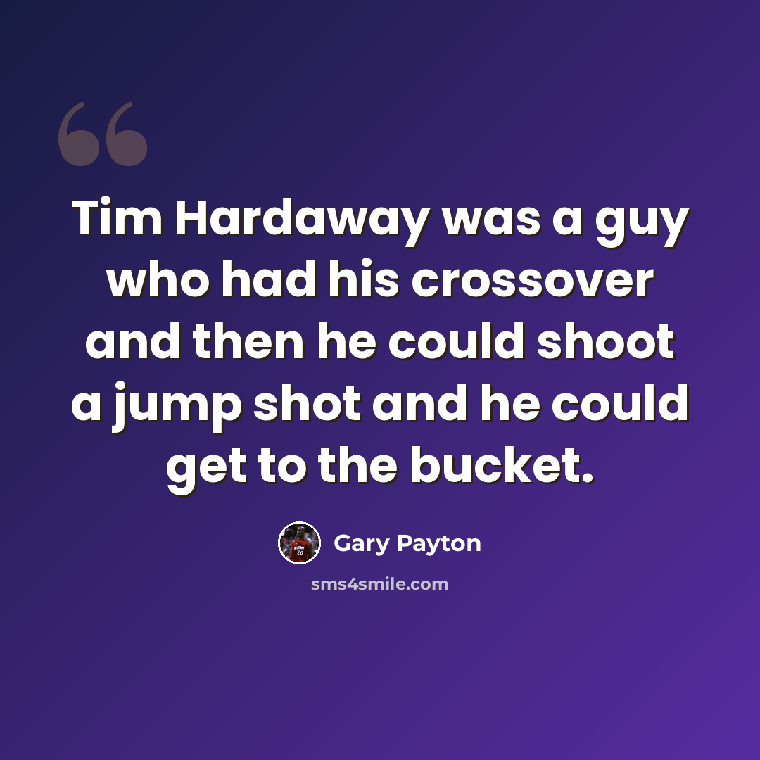 “Tim Hardaway was a guy who had his crossover and then he could shoot a jump shot and he could get to the bucket.” quote by Gary Payton