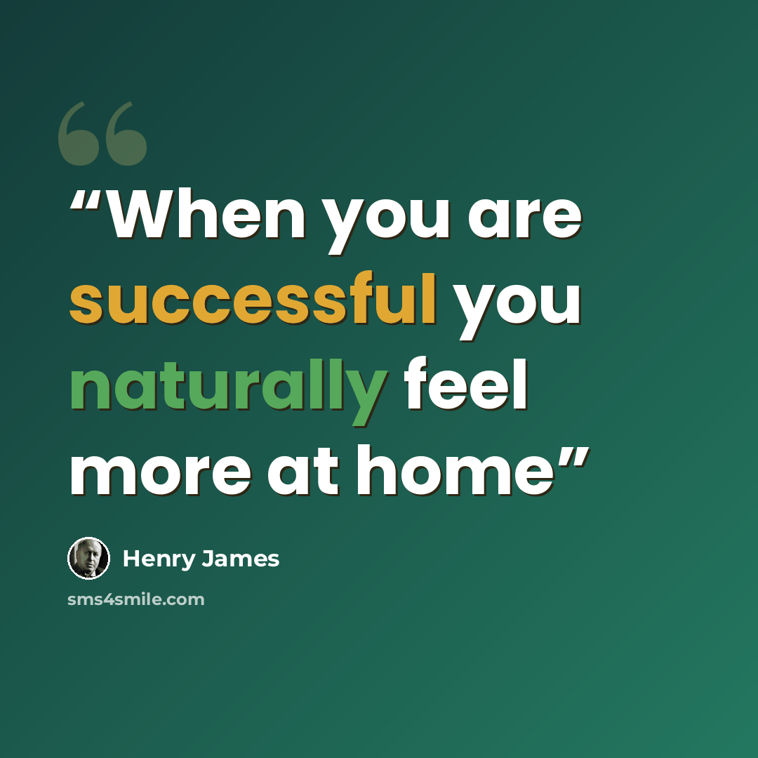“When you are successful you naturally feel more at home” quote by Henry James