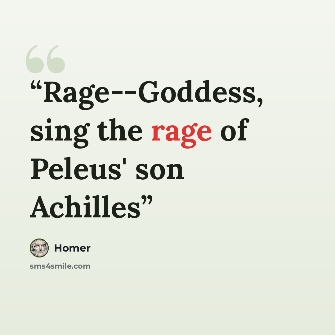 “Rage--Goddess, sing the rage of Peleus' son Achilles” quote by Homer