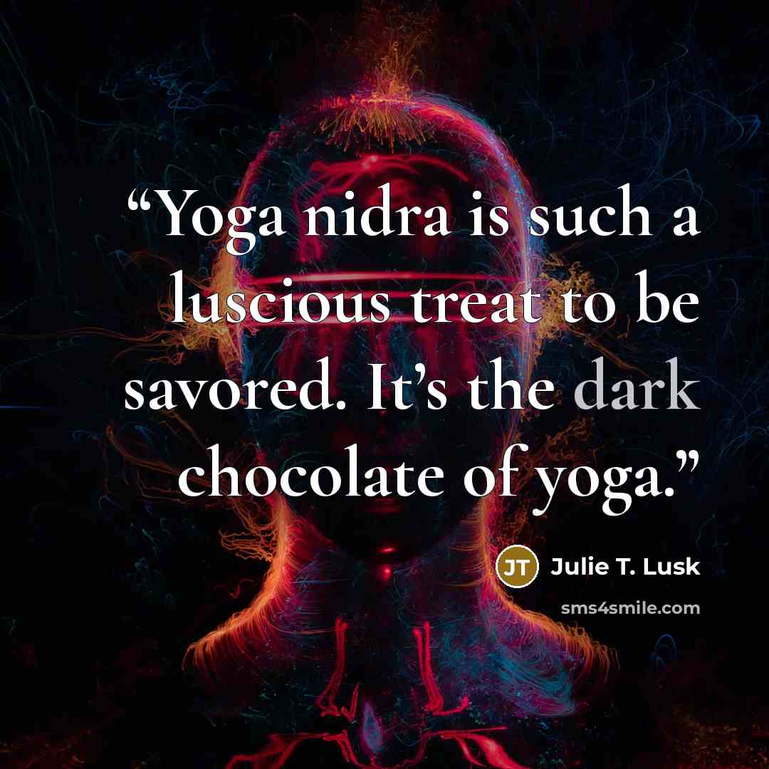 “Yoga nidra is such a luscious treat to be savored. It’s the dark chocolate of yoga.” quote by Julie T. Lusk