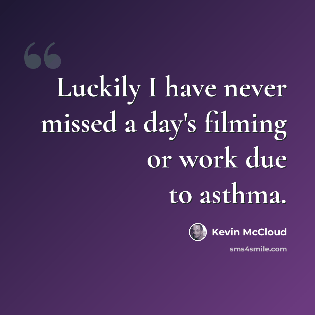 “Luckily I have never missed a day's filming or work due to asthma.” quote by Kevin McCloud