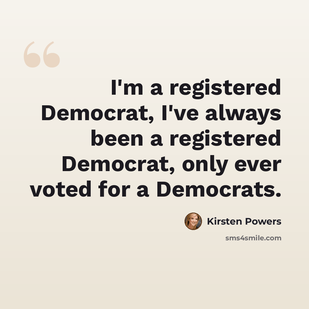 “I'm a registered Democrat, I've always been a registered Democrat, only ever voted for a Democrats.” quote by Kirsten Powers
