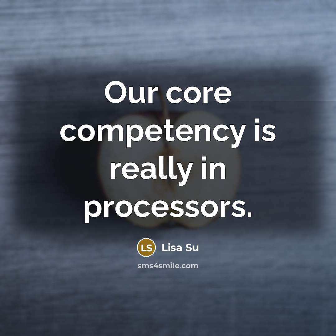 “Our core competency is really in processors.” quote by Lisa Su