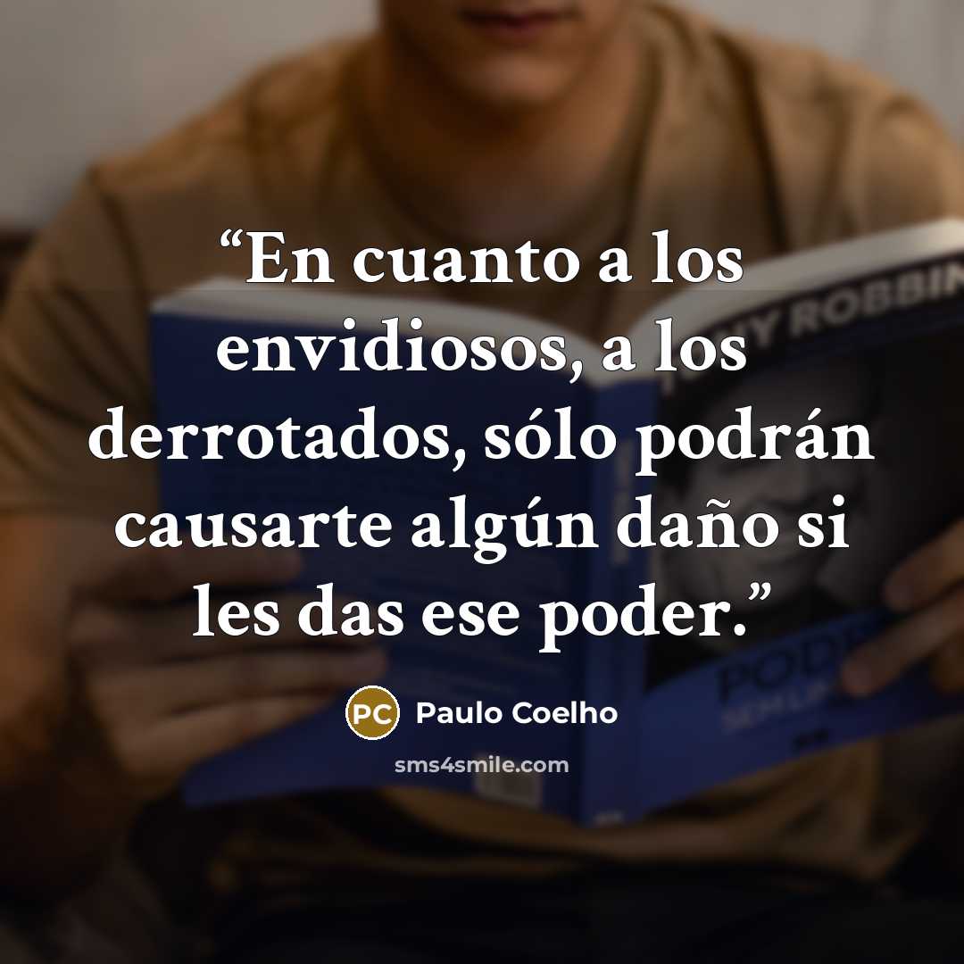 “En cuanto a los envidiosos, a los derrotados, sólo podrán causarte algún daño si les das ese poder.” quote by Paulo Coelho