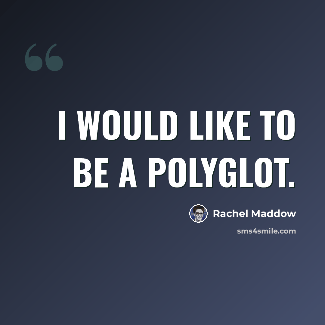 “I would like to be a polyglot.” quote by Rachel Maddow