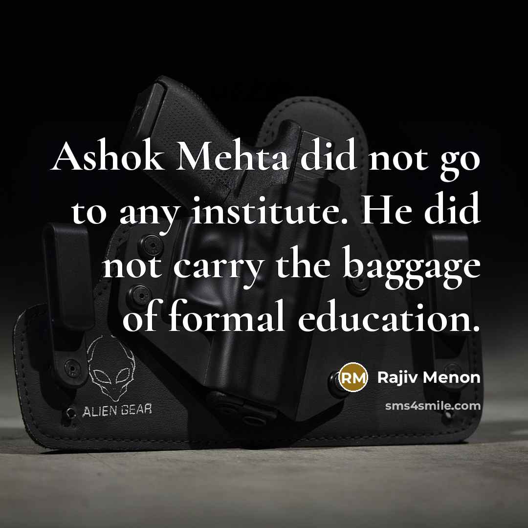 “Ashok Mehta did not go to any institute. He did not carry the baggage of formal education.” quote by Rajiv Menon