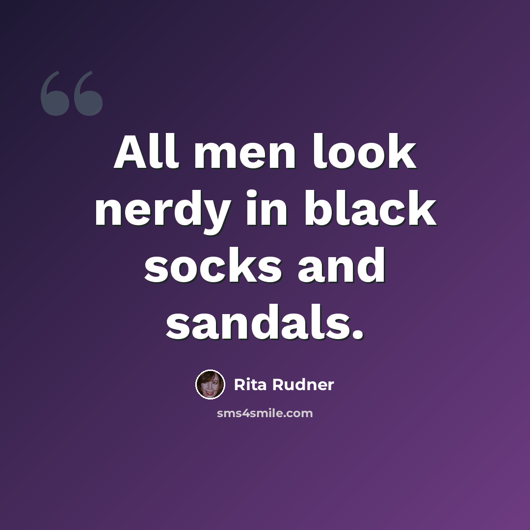 “All men look nerdy in black socks and sandals.” quote by Rita Rudner