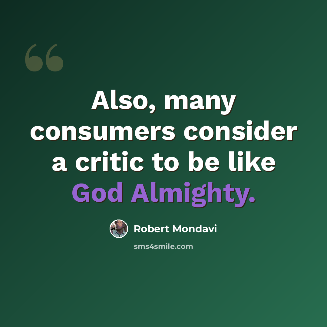 “Also, many consumers consider a critic to be like God Almighty.” quote by Robert Mondavi