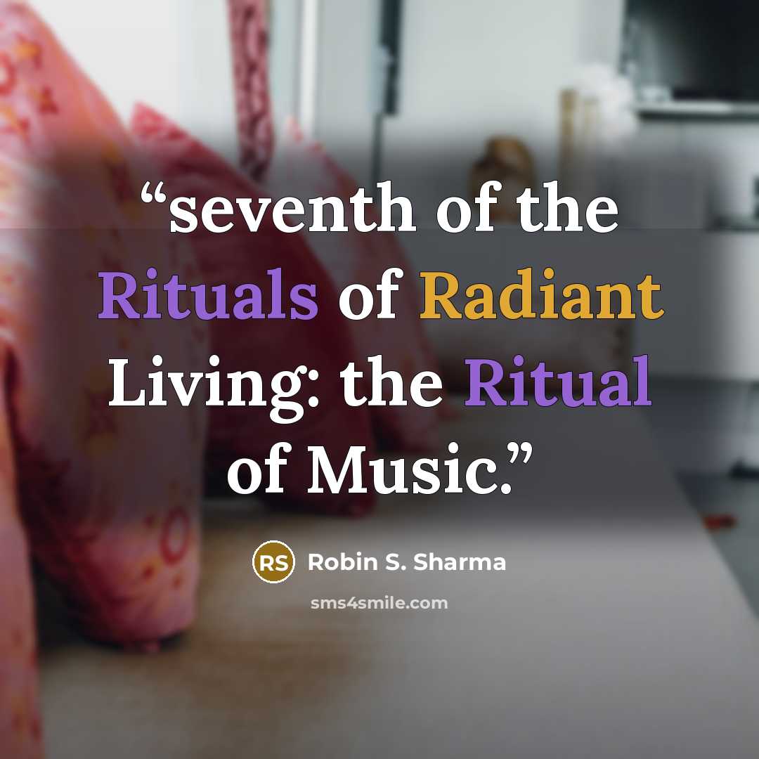 “seventh of the Rituals of Radiant Living: the Ritual of Music.” quote by Robin S. Sharma