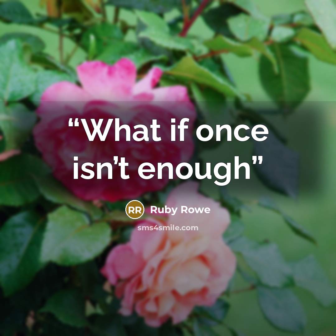 “What if once isn’t enough” quote by Ruby Rowe