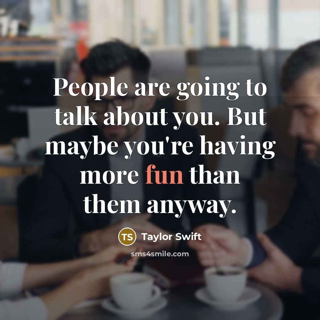 “People are going to talk about you. But maybe you're having more fun than them anyway.” quote by Taylor Swift
