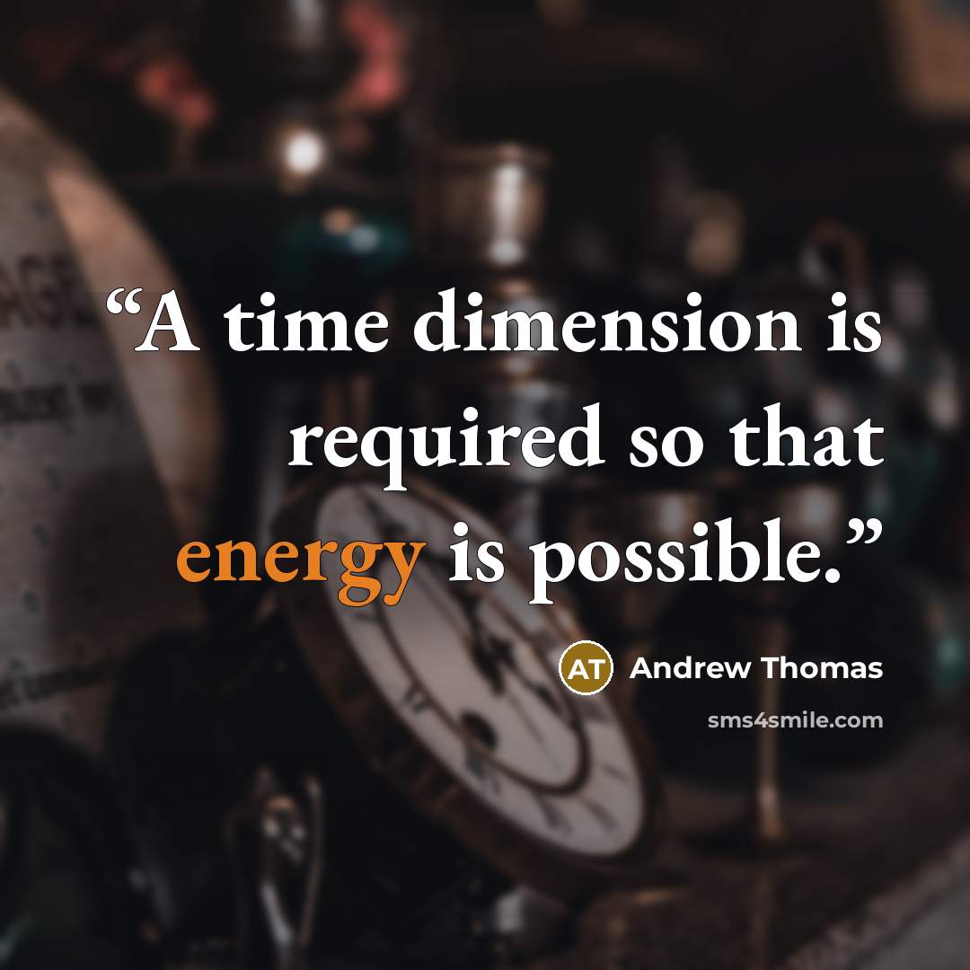“A time dimension is required so that energy is possible.” quote by Andrew Thomas