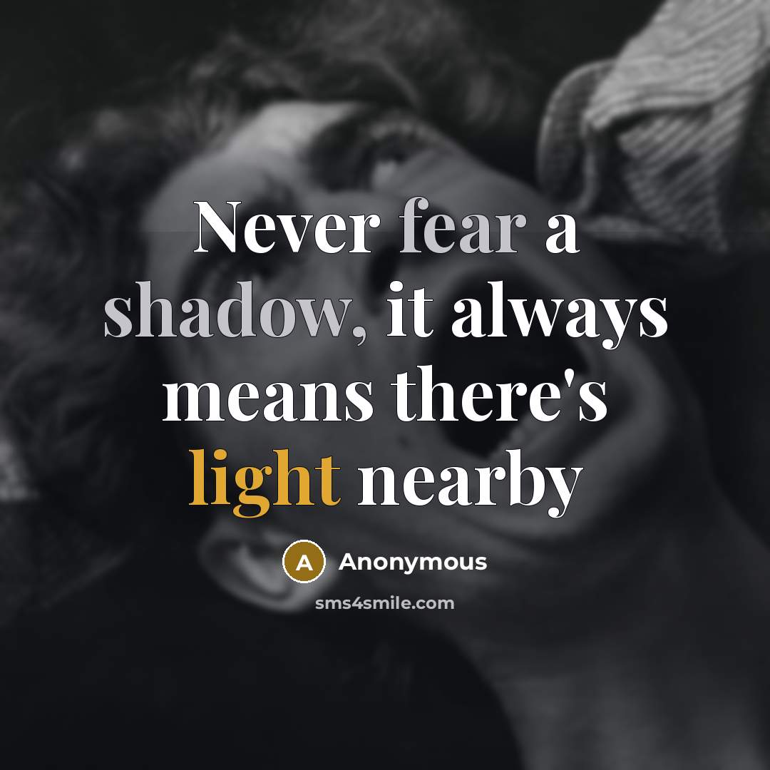 “Never fear a shadow, it always means there's light nearby” quote by Anonymous