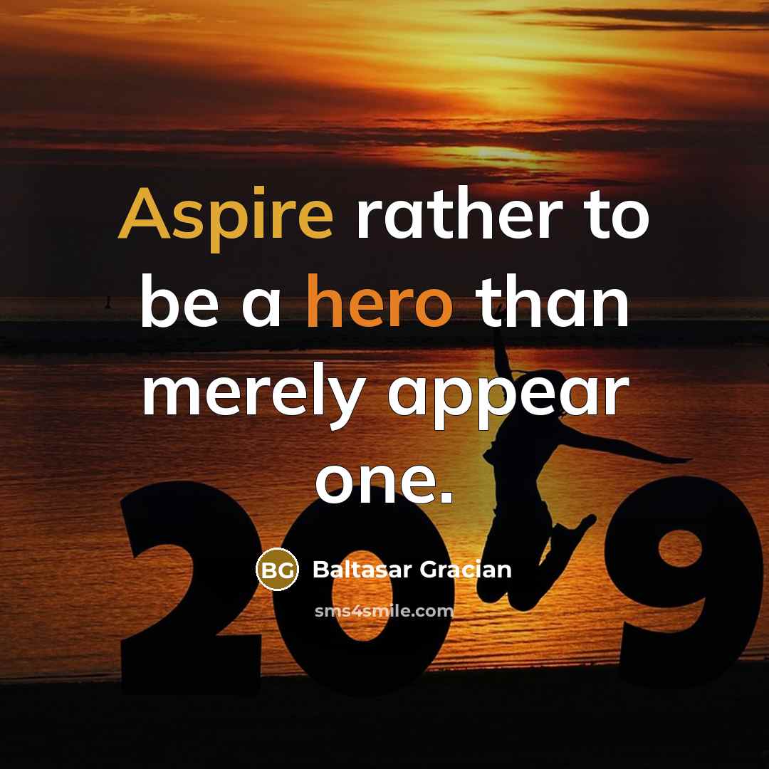 “Aspire rather to be a hero than merely appear one.” quote by Baltasar Gracian