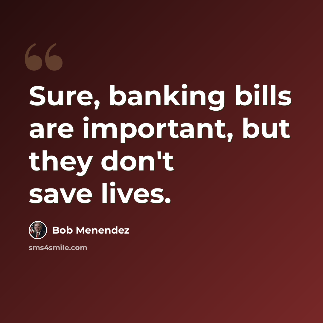 “Sure, banking bills are important, but they don't save lives.” quote by Bob Menendez
