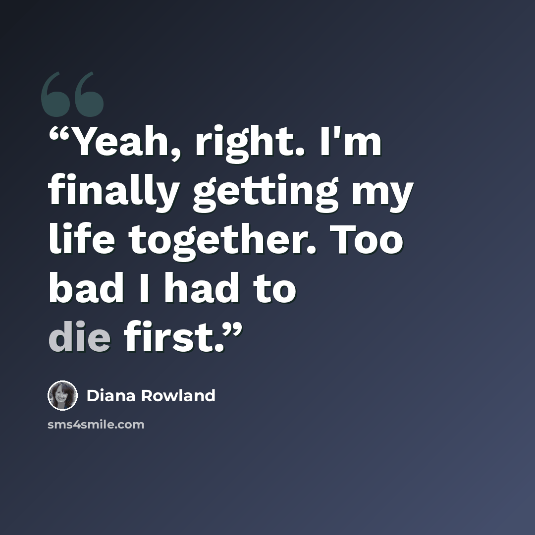 “Yeah, right. I'm finally getting my life together. Too bad I had to die first.” quote by Diana Rowland