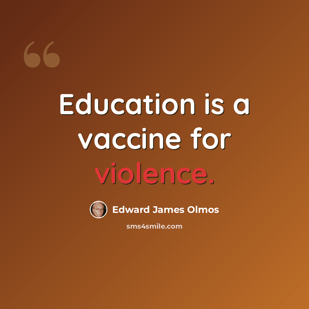 “Education is a vaccine for violence.” quote by Edward James Olmos