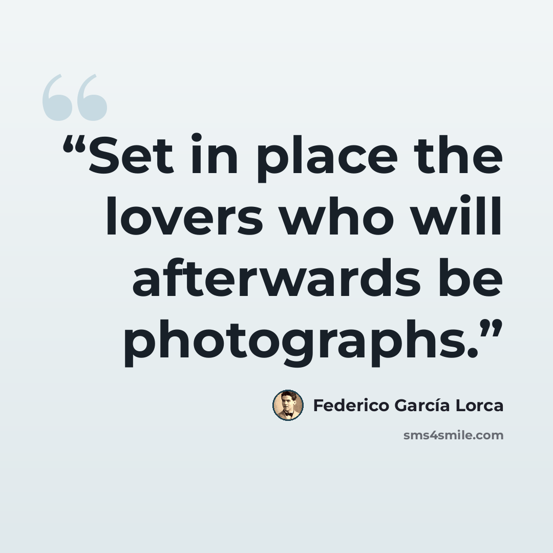 “Set in place the lovers who will afterwards be photographs.” quote by Federico García Lorca