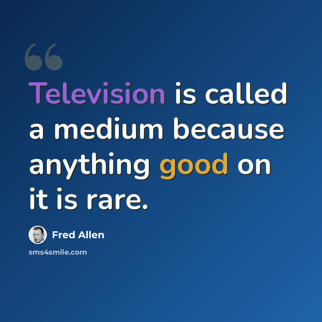 “Television is called a medium because anything good on it is rare.” quote by Fred Allen